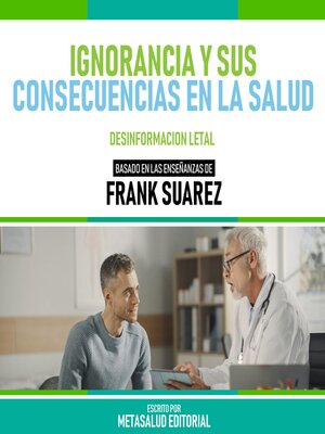 cover image of Ignorancia Y Sus Consecuencias En La Salud--Basado En Las Enseñanzas De Frank Suarez